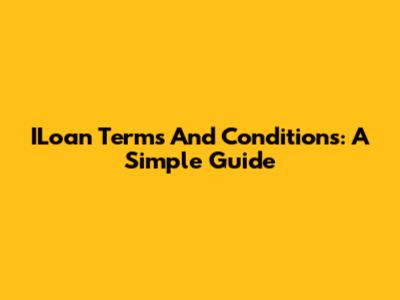 ILoan Terms And Conditions: A Simple Guide