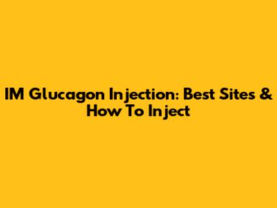 IM Glucagon Injection: Best Sites & How To Inject