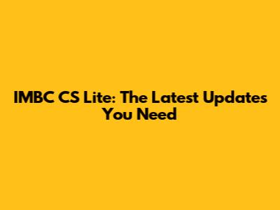 IMBC CS Lite: The Latest Updates You Need