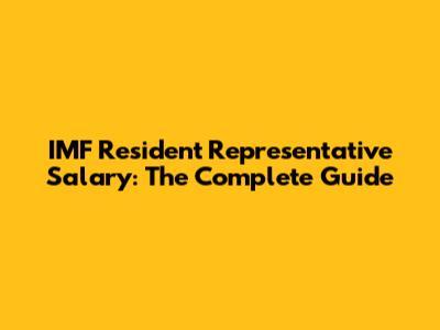 IMF Resident Representative Salary: The Complete Guide