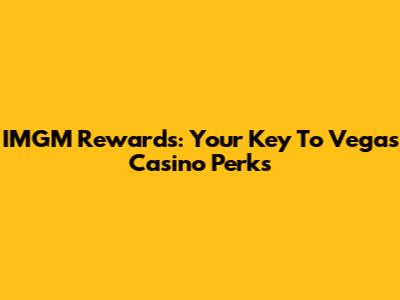 IMGM Rewards: Your Key To Vegas Casino Perks