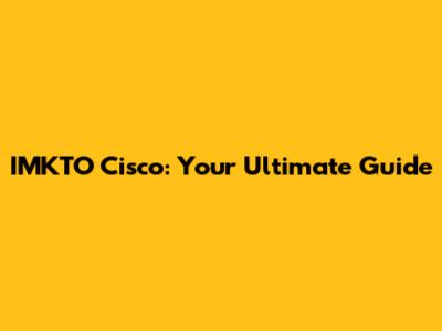 IMKTO Cisco: Your Ultimate Guide