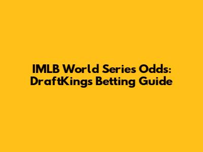 IMLB World Series Odds: DraftKings Betting Guide