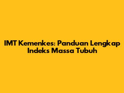 IMT Kemenkes: Panduan Lengkap Indeks Massa Tubuh