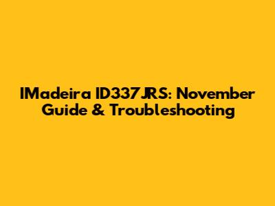 IMadeira ID337JRS: November Guide & Troubleshooting