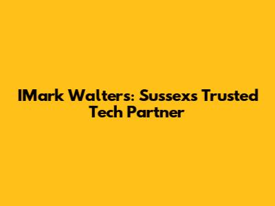 IMark Walters: Sussex's Trusted Tech Partner