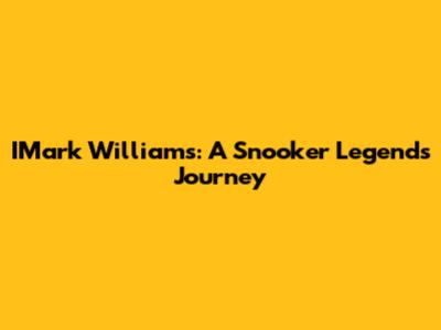 IMark Williams: A Snooker Legend's Journey