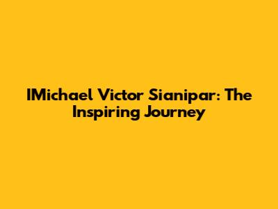 IMichael Victor Sianipar: The Inspiring Journey