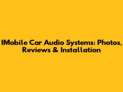 IMobile Car Audio Systems: Photos, Reviews & Installation