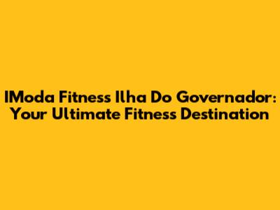 IModa Fitness Ilha Do Governador: Your Ultimate Fitness Destination