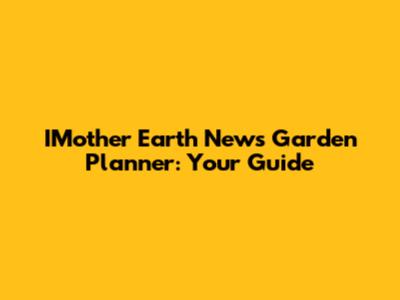 IMother Earth News Garden Planner: Your Guide