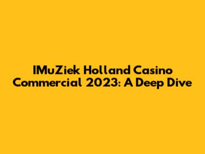 IMuZiek Holland Casino Commercial 2023: A Deep Dive