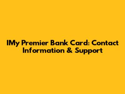 IMy Premier Bank Card: Contact Information & Support
