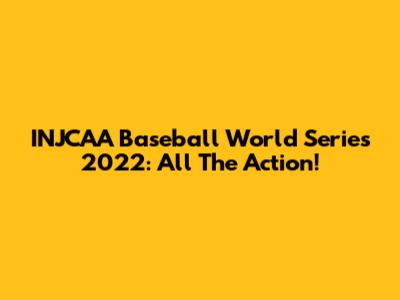 INJCAA Baseball World Series 2022: All The Action!