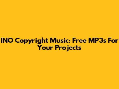 INO Copyright Music: Free MP3s For Your Projects