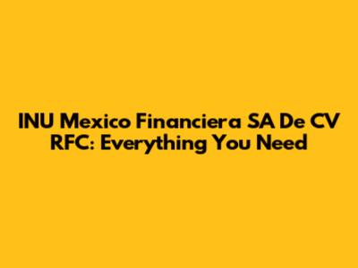 INU Mexico Financiera SA De CV RFC: Everything You Need