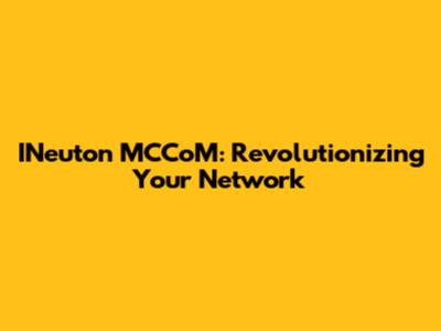 INeuton MCCoM: Revolutionizing Your Network