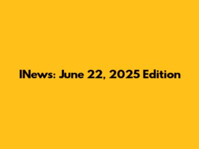 INews: June 22, 2025 Edition