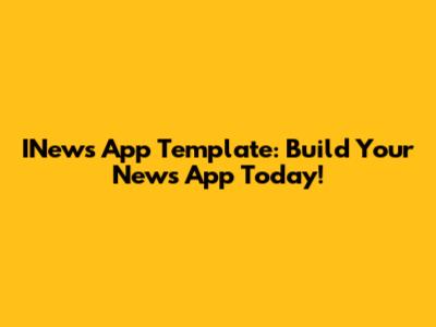 INews App Template: Build Your News App Today!
