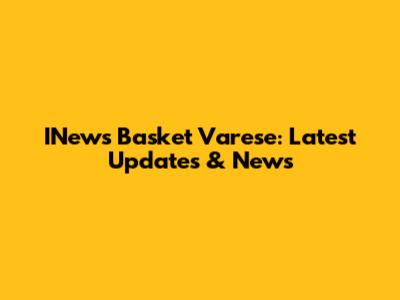 INews Basket Varese: Latest Updates & News