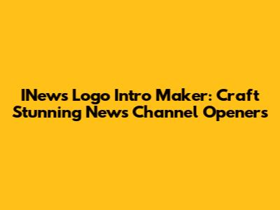 INews Logo Intro Maker: Craft Stunning News Channel Openers