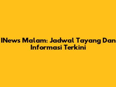INews Malam: Jadwal Tayang Dan Informasi Terkini