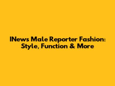 INews Male Reporter Fashion: Style, Function & More