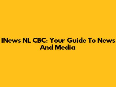 INews NL CBC: Your Guide To News And Media