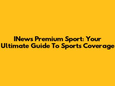 INews Premium Sport: Your Ultimate Guide To Sports Coverage
