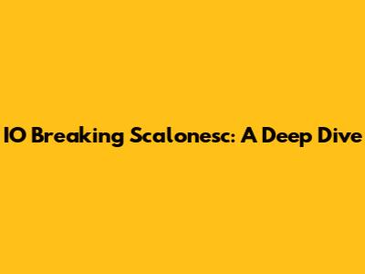 IO Breaking Scalonesc: A Deep Dive