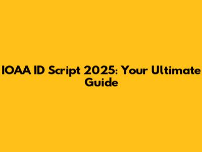 IOAA ID Script 2025: Your Ultimate Guide