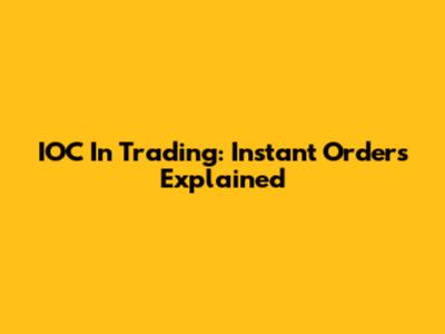IOC In Trading: Instant Orders Explained