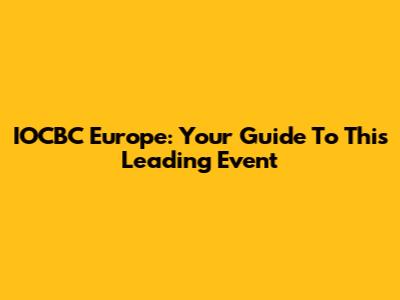 IOCBC Europe: Your Guide To This Leading Event