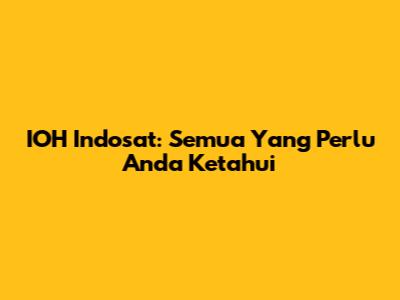 IOH Indosat: Semua Yang Perlu Anda Ketahui