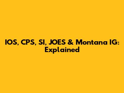 IOS, CPS, SI, JOES & Montana IG: Explained