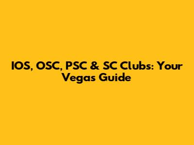 IOS, OSC, PSC & SC Clubs: Your Vegas Guide