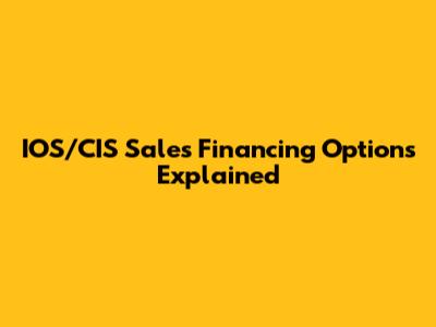 IOS/CIS Sales Financing Options Explained