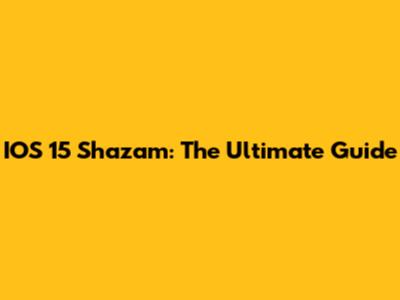 IOS 15 Shazam: The Ultimate Guide