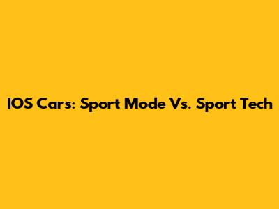 IOS Cars: Sport Mode Vs. Sport Tech