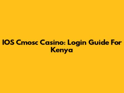 IOS Cmosc Casino: Login Guide For Kenya