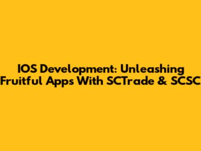 IOS Development: Unleashing Fruitful Apps With SCTrade & SCSC