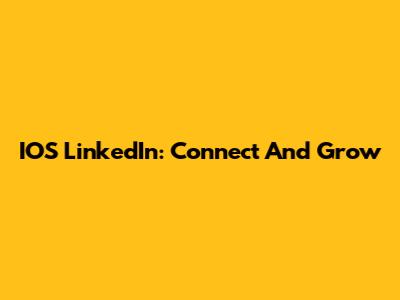 IOS LinkedIn: Connect And Grow