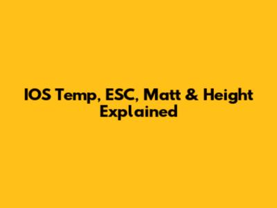 IOS Temp, ESC, Matt & Height Explained