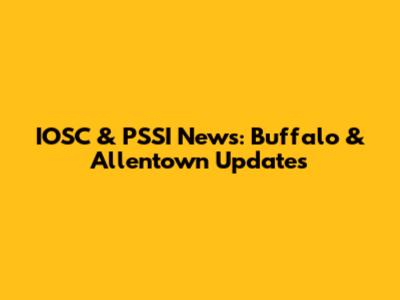 IOSC & PSSI News: Buffalo & Allentown Updates