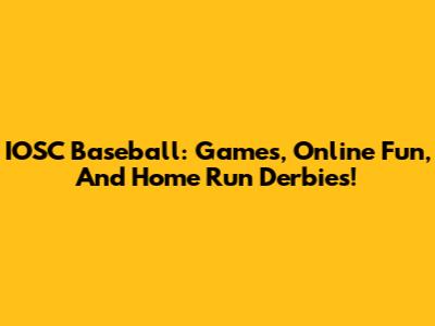 IOSC Baseball: Games, Online Fun, And Home Run Derbies!