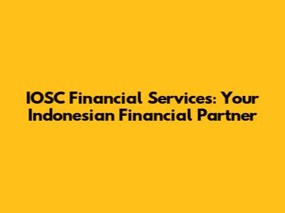 IOSC Financial Services: Your Indonesian Financial Partner