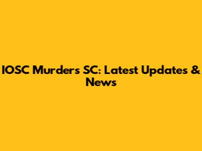 IOSC Murders SC: Latest Updates & News