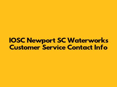 IOSC Newport SC Waterworks Customer Service Contact Info