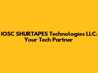 IOSC SHURTAPES Technologies LLC: Your Tech Partner
