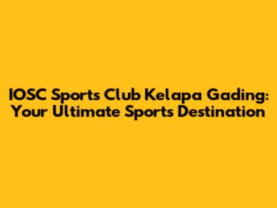 IOSC Sports Club Kelapa Gading: Your Ultimate Sports Destination